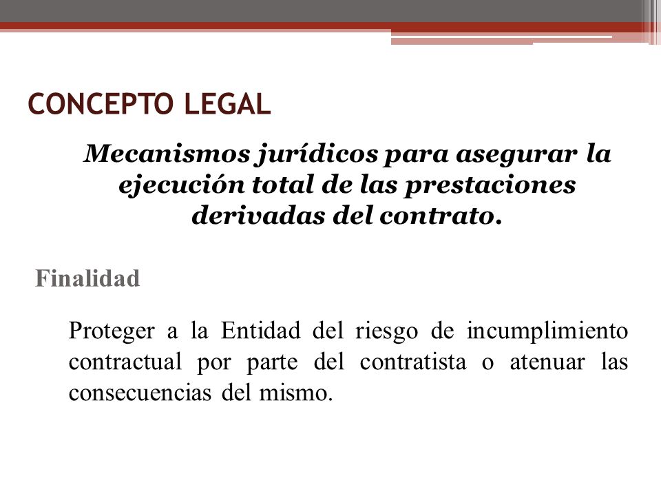 CONCEPTO LEGAL Mecanismos jurídicos para asegurar la ejecución total de las prestaciones derivadas del contrato.