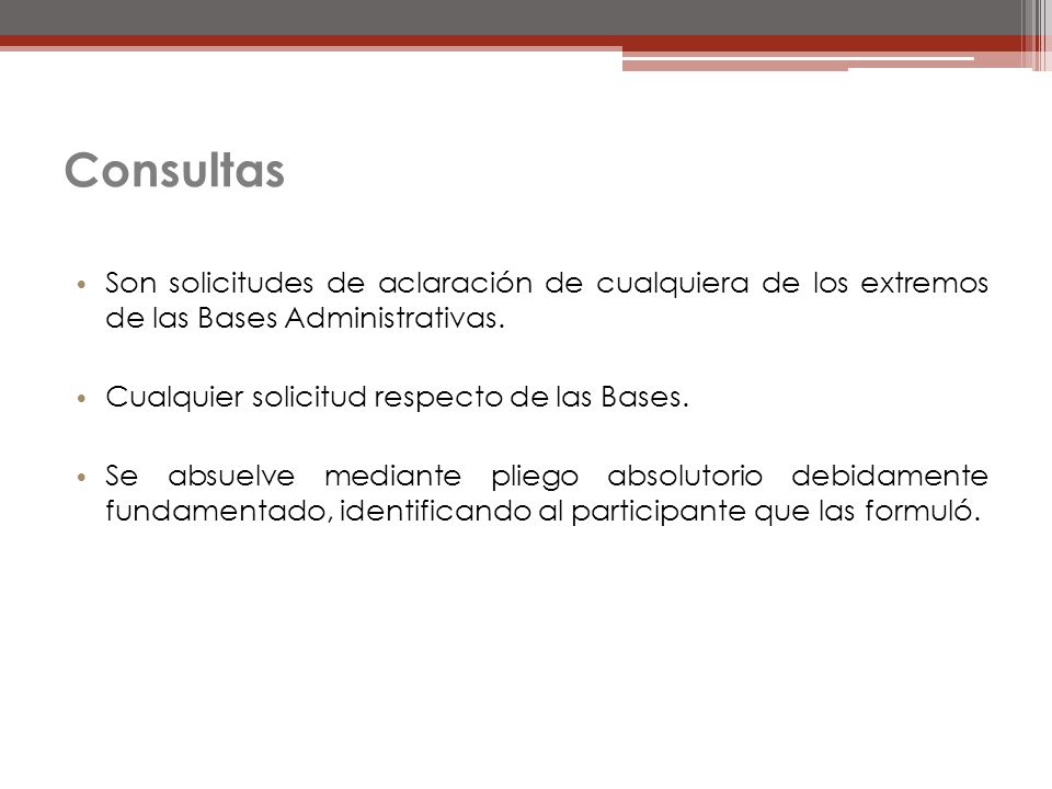 Consultas Son solicitudes de aclaración de cualquiera de los extremos de las Bases Administrativas.