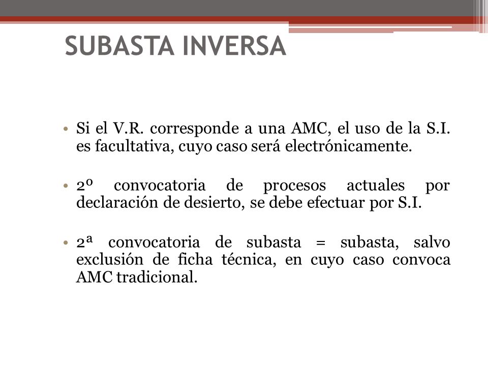 SUBASTA INVERSA Si el V.R. corresponde a una AMC, el uso de la S.I. es facultativa, cuyo caso será electrónicamente.
