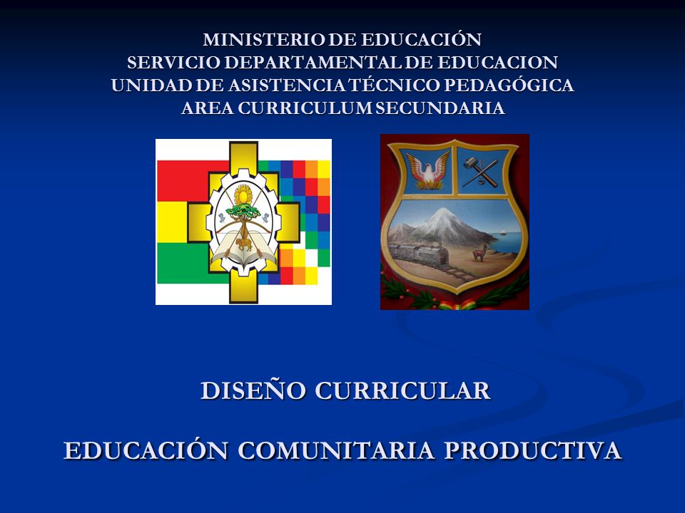 MINISTERIO DE EDUCACIÓN SERVICIO DEPARTAMENTAL DE EDUCACION UNIDAD DE ASISTENCIA TÉCNICO PEDAGÓGICA AREA CURRICULUM SECUNDARIA DISEÑO CURRICULAR EDUCACIÓN COMUNITARIA PRODUCTIVA