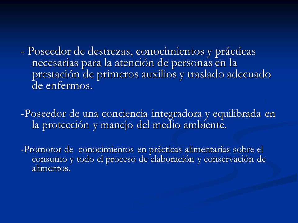 - Poseedor de destrezas, conocimientos y prácticas necesarias para la atención de personas en la prestación de primeros auxilios y traslado adecuado de enfermos.