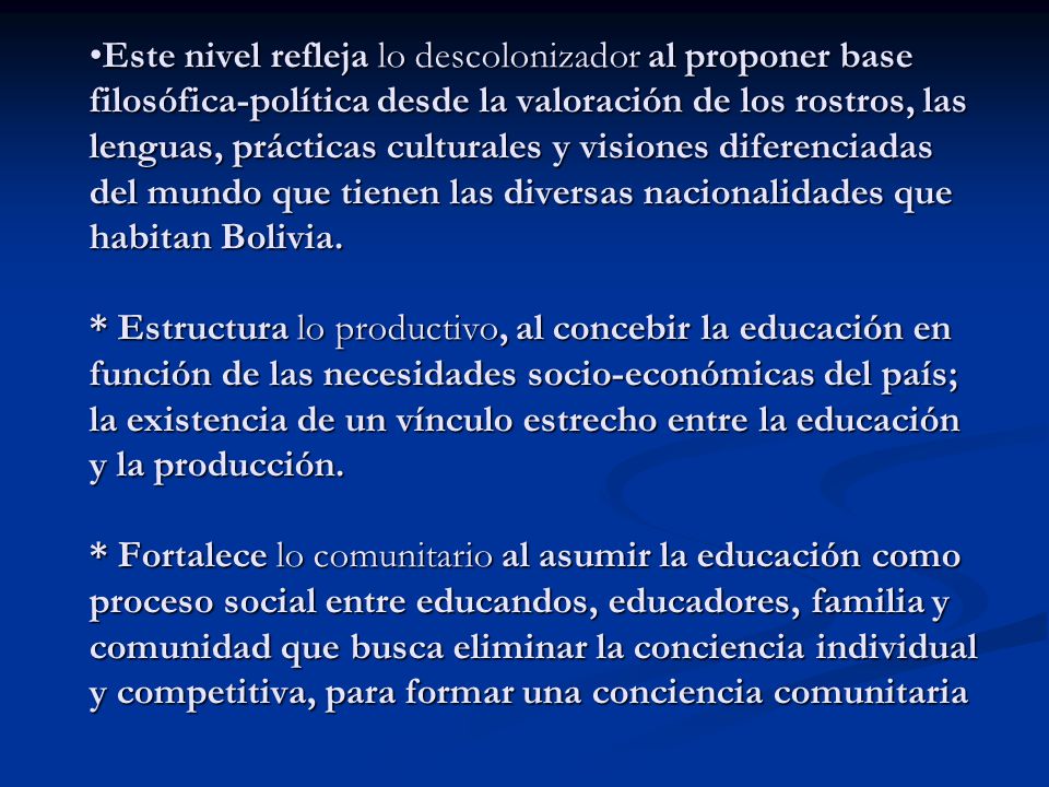 Este nivel refleja lo descolonizador al proponer base filosófica-política desde la valoración de los rostros, las lenguas, prácticas culturales y visiones diferenciadas del mundo que tienen las diversas nacionalidades que habitan Bolivia.