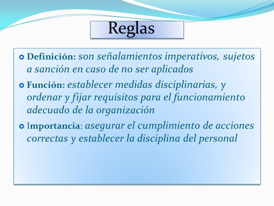 Reglas Definición: son señalamientos imperativos, sujetos a sanción en caso de no ser aplicados.