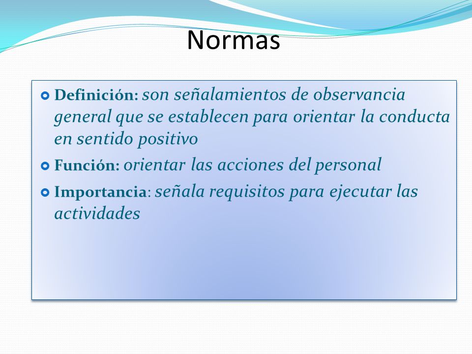 Normas Definición: son señalamientos de observancia general que se establecen para orientar la conducta en sentido positivo.