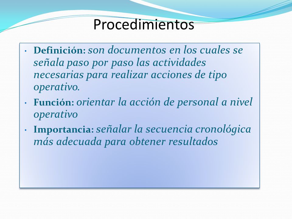 Procedimientos Definición: son documentos en los cuales se señala paso por paso las actividades necesarias para realizar acciones de tipo operativo.