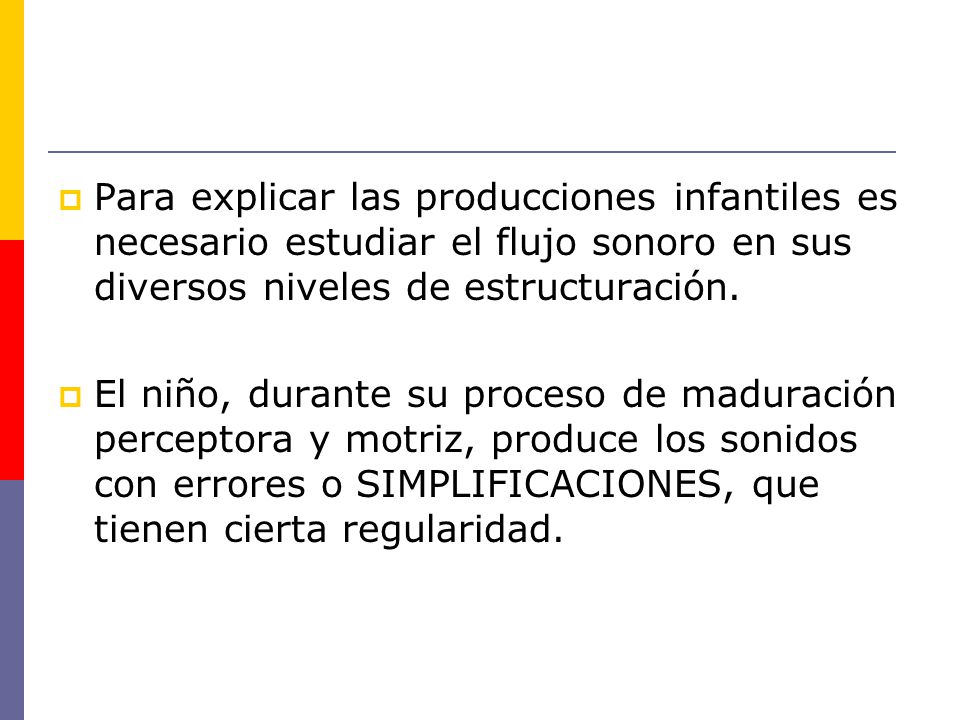 Para explicar las producciones infantiles es necesario estudiar el flujo sonoro en sus diversos niveles de estructuración.
