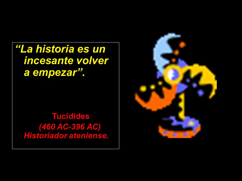 La historia es un incesante volver a empezar .
