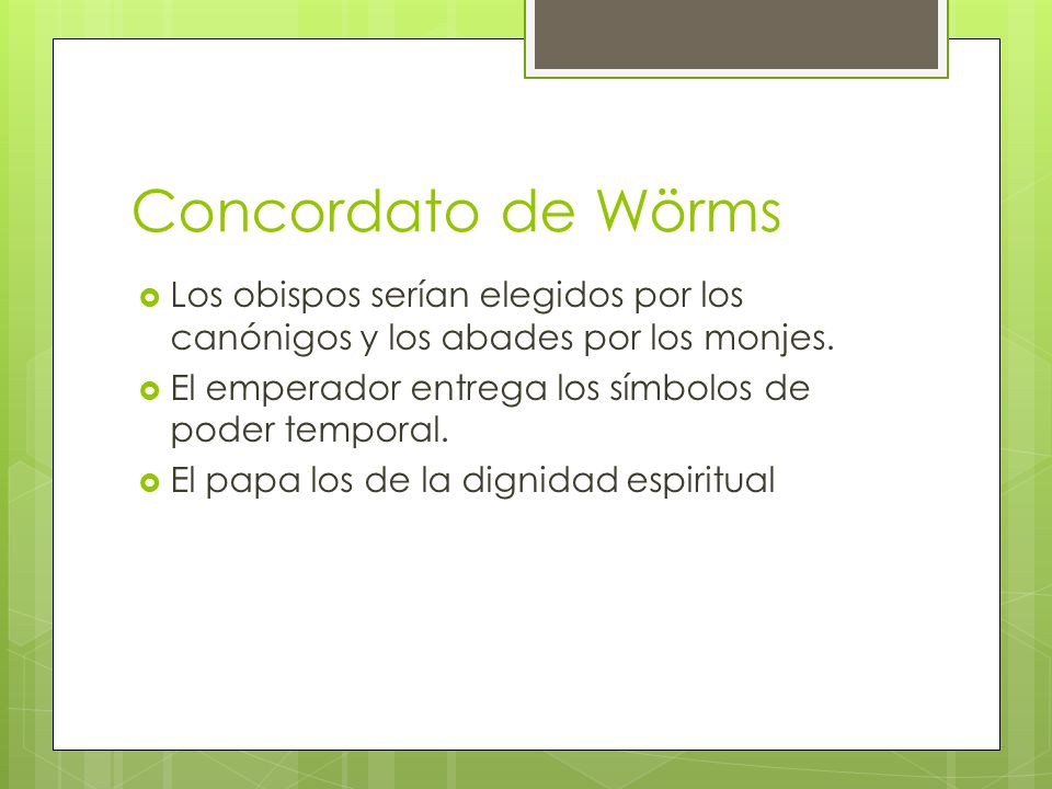 Concordato de Wörms Los obispos serían elegidos por los canónigos y los abades por los monjes. El emperador entrega los símbolos de poder temporal.