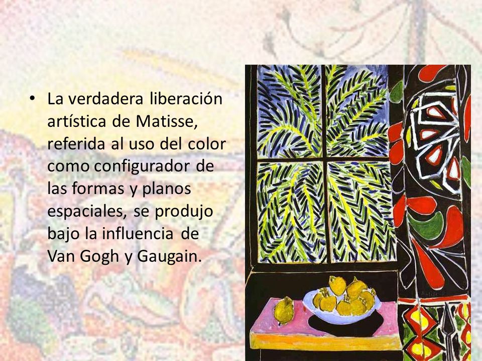 La verdadera liberación artística de Matisse, referida al uso del color como configurador de las formas y planos espaciales, se produjo bajo la influencia de Van Gogh y Gaugain.