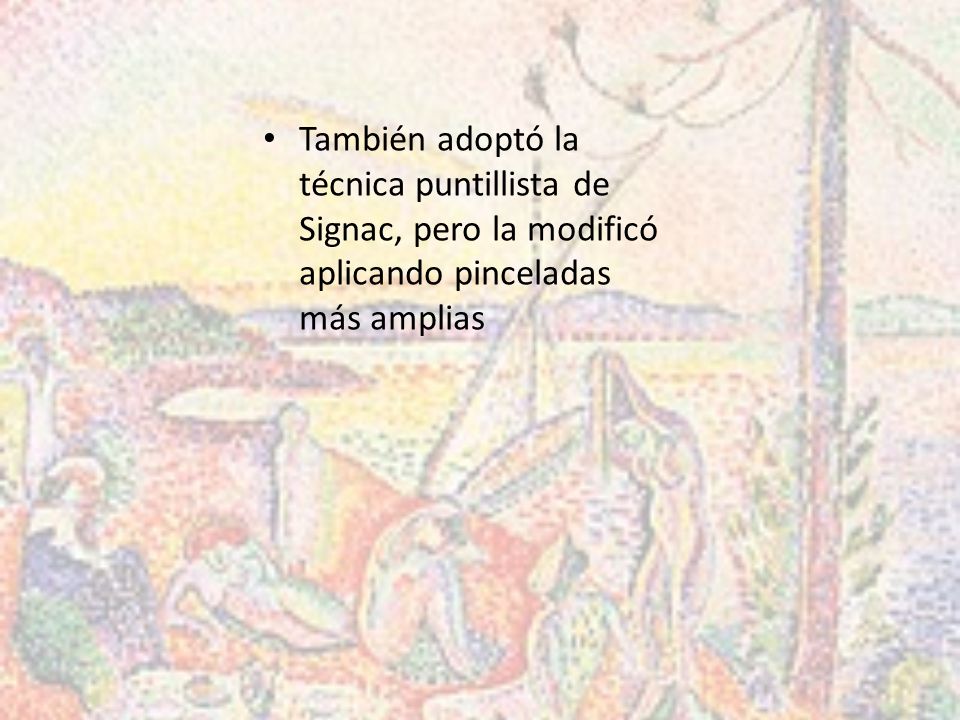 También adoptó la técnica puntillista de Signac, pero la modificó aplicando pinceladas más amplias