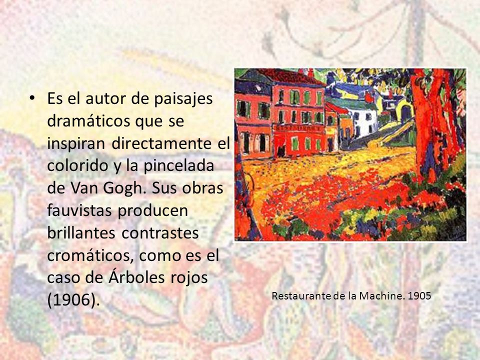 Es el autor de paisajes dramáticos que se inspiran directamente el colorido y la pincelada de Van Gogh. Sus obras fauvistas producen brillantes contrastes cromáticos, como es el caso de Árboles rojos (1906).