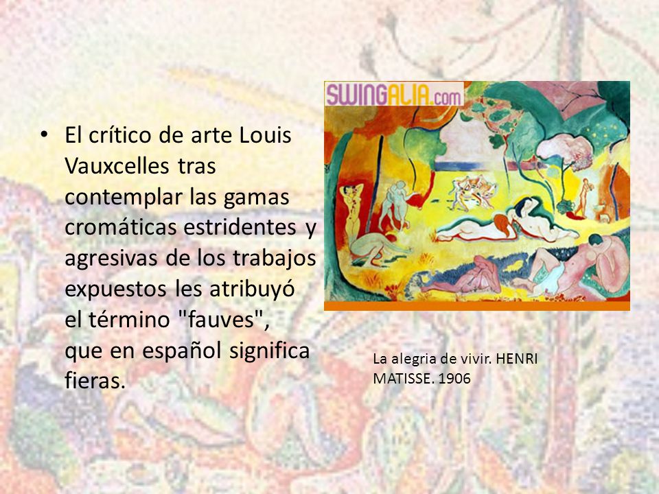 El crítico de arte Louis Vauxcelles tras contemplar las gamas cromáticas estridentes y agresivas de los trabajos expuestos les atribuyó el término fauves , que en español significa fieras.