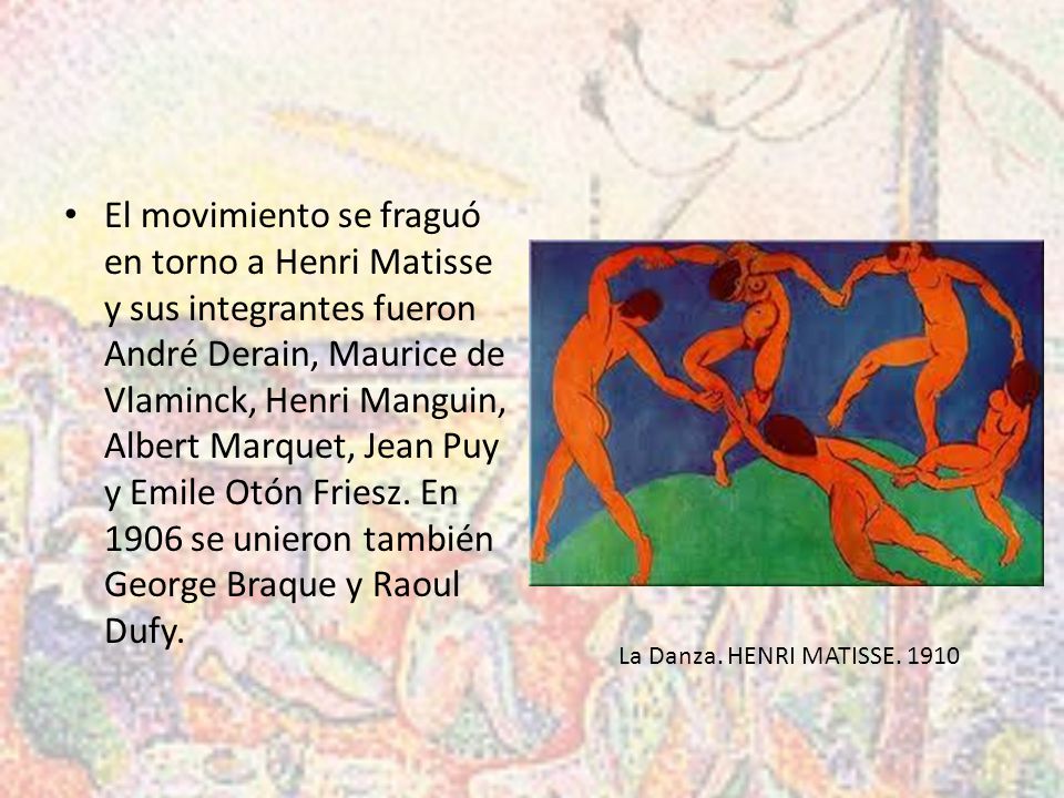 El movimiento se fraguó en torno a Henri Matisse y sus integrantes fueron André Derain, Maurice de Vlaminck, Henri Manguin, Albert Marquet, Jean Puy y Emile Otón Friesz. En 1906 se unieron también George Braque y Raoul Dufy.