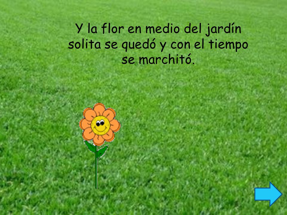 Y la flor en medio del jardín solita se quedó y con el tiempo se marchitó.