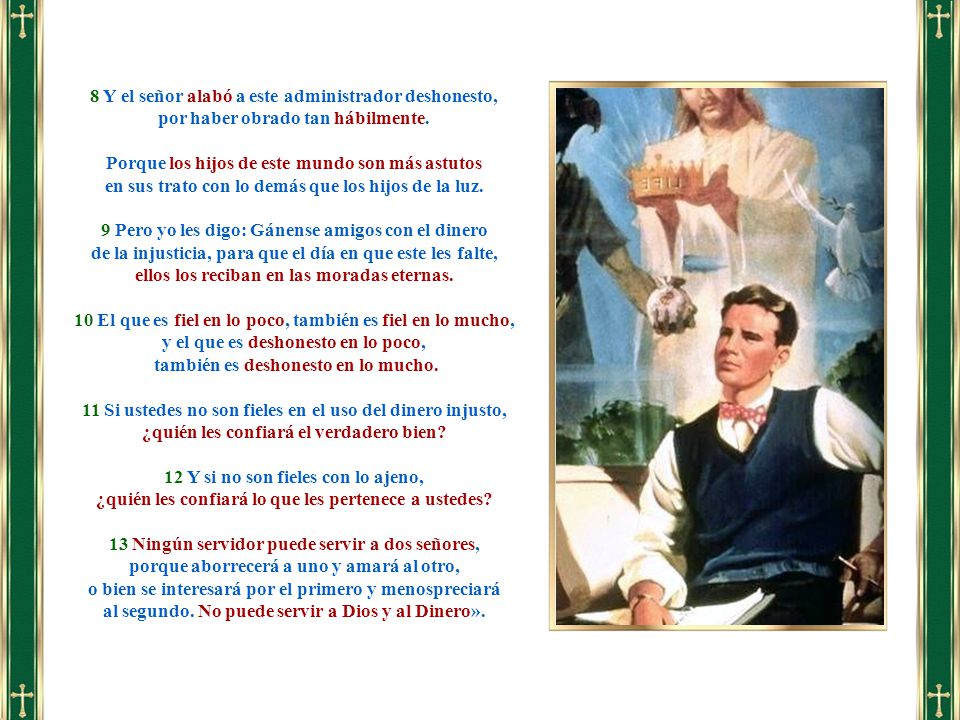 8 Y el señor alabó a este administrador deshonesto,