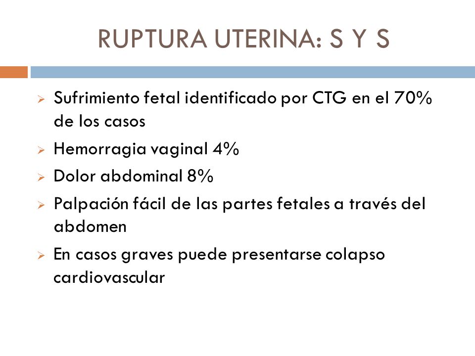 RUPTURA UTERINA: S Y S Sufrimiento fetal identificado por CTG en el 70% de los casos. Hemorragia vaginal 4%