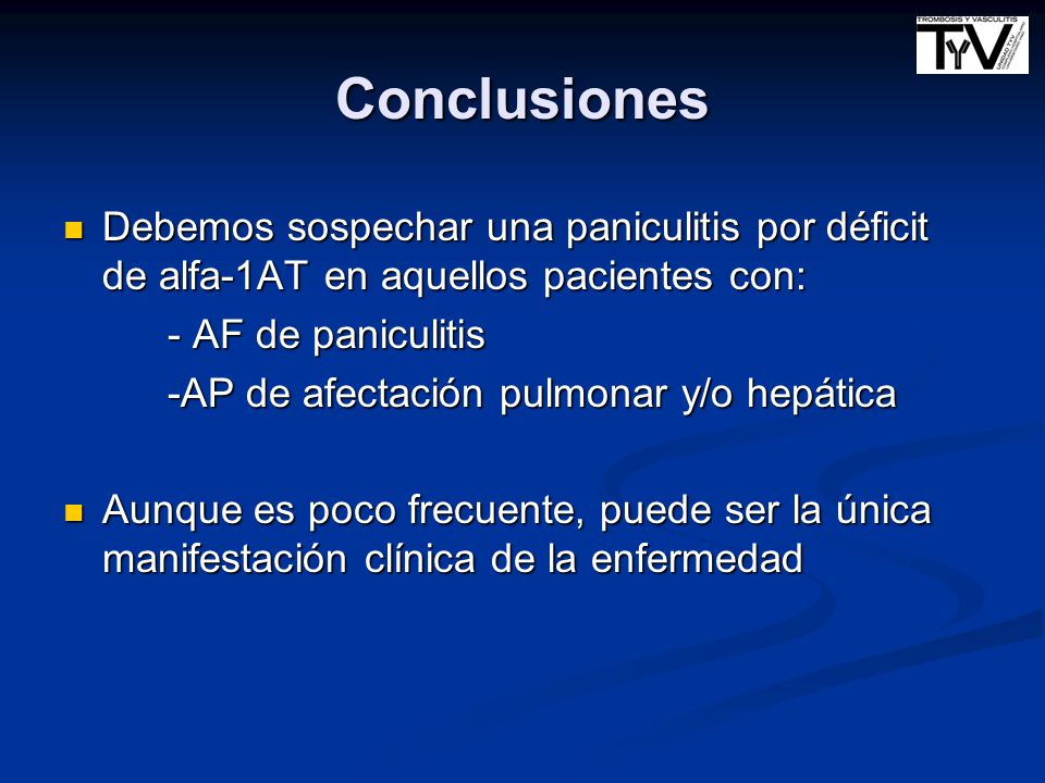 Conclusiones Debemos sospechar una paniculitis por déficit de alfa-1AT en aquellos pacientes con: - AF de paniculitis.