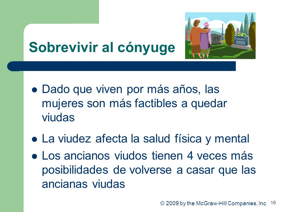 Sobrevivir al cónyuge Dado que viven por más años, las mujeres son más factibles a quedar viudas. La viudez afecta la salud física y mental.