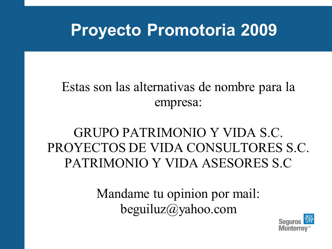 Proyecto Promotoria 2009 Estas son las alternativas de nombre para la empresa: GRUPO PATRIMONIO Y VIDA S.C.