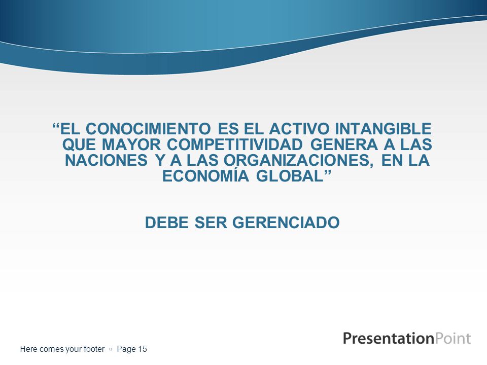 EL CONOCIMIENTO ES EL ACTIVO INTANGIBLE QUE MAYOR COMPETITIVIDAD GENERA A LAS NACIONES Y A LAS ORGANIZACIONES, EN LA ECONOMÍA GLOBAL