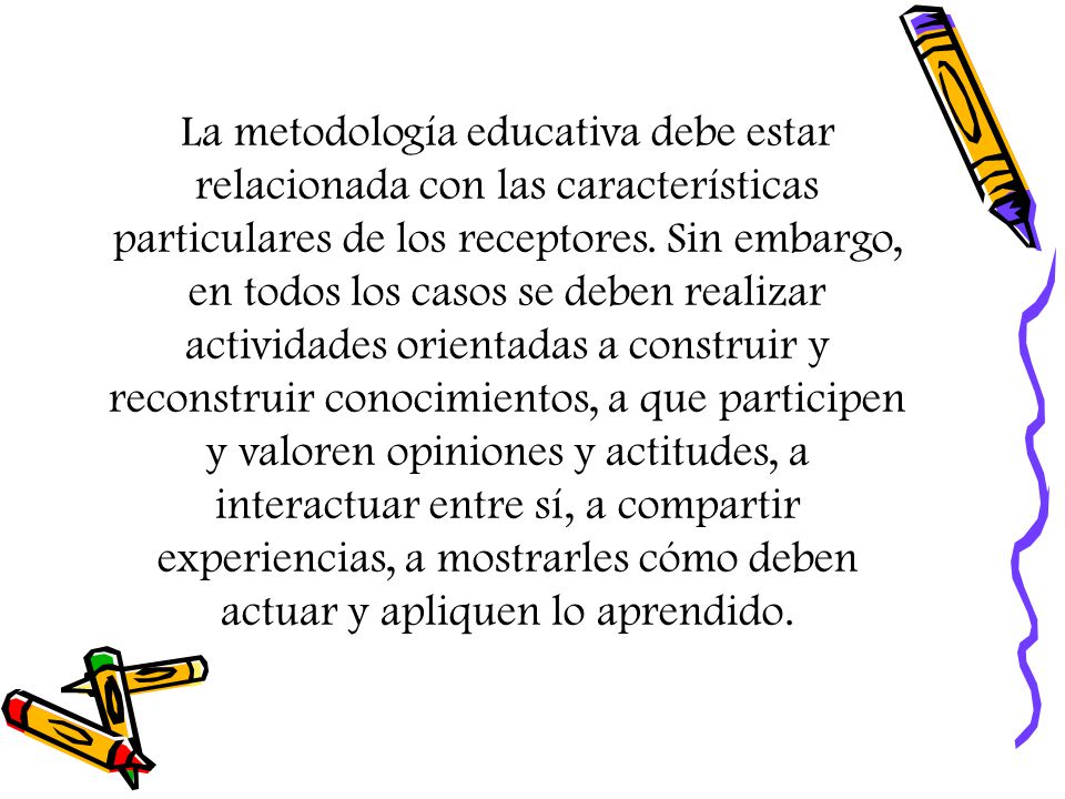 La metodología educativa debe estar relacionada con las características particulares de los receptores.