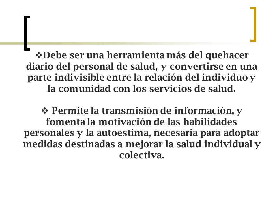 Debe ser una herramienta más del quehacer diario del personal de salud, y convertirse en una parte indivisible entre la relación del individuo y la comunidad con los servicios de salud.