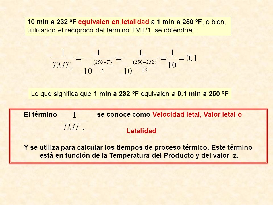 10 min a 232 ºF equivalen en letalidad a 1 min a 250 ºF, o bien, utilizando el recíproco del término TMT/1, se obtendría :