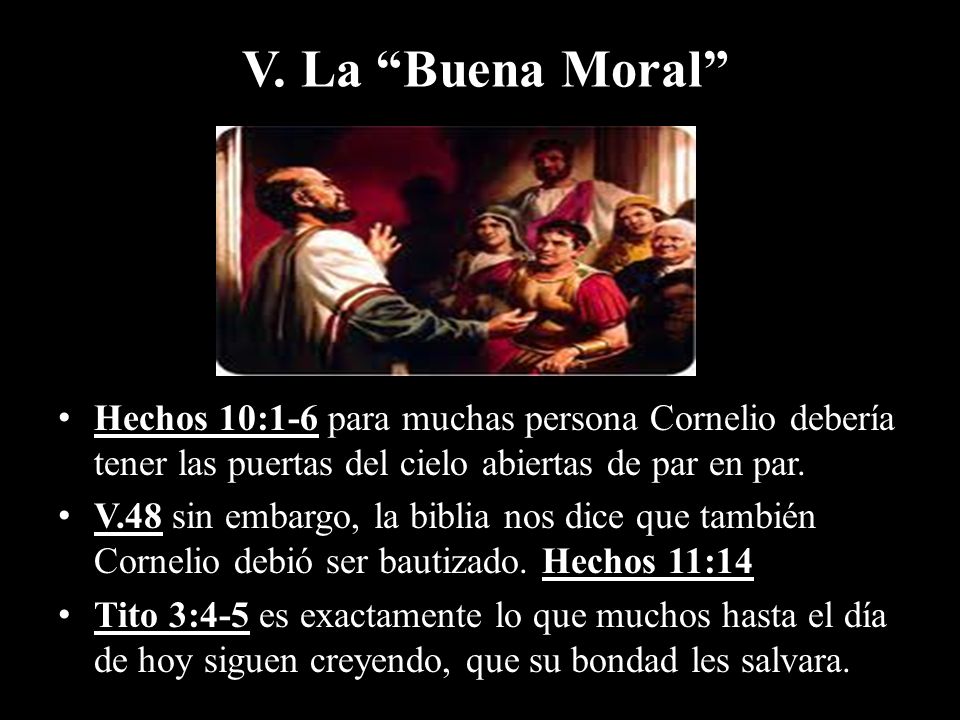 V. La Buena Moral Hechos 10:1-6 para muchas persona Cornelio debería tener las puertas del cielo abiertas de par en par.