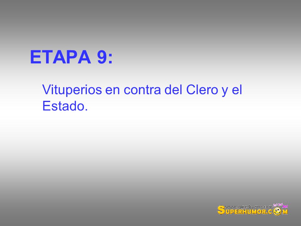 ETAPA 9: Vituperios en contra del Clero y el Estado.