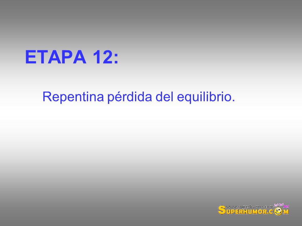 ETAPA 12: Repentina pérdida del equilibrio.