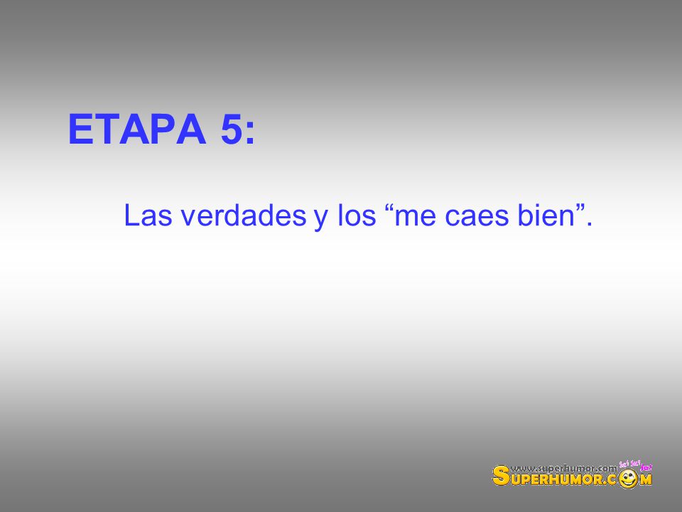 ETAPA 5: Las verdades y los me caes bien .