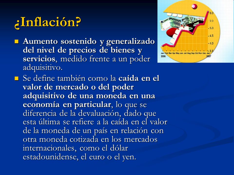 ¿Inflación Aumento sostenido y generalizado del nivel de precios de bienes y servicios, medido frente a un poder adquisitivo.