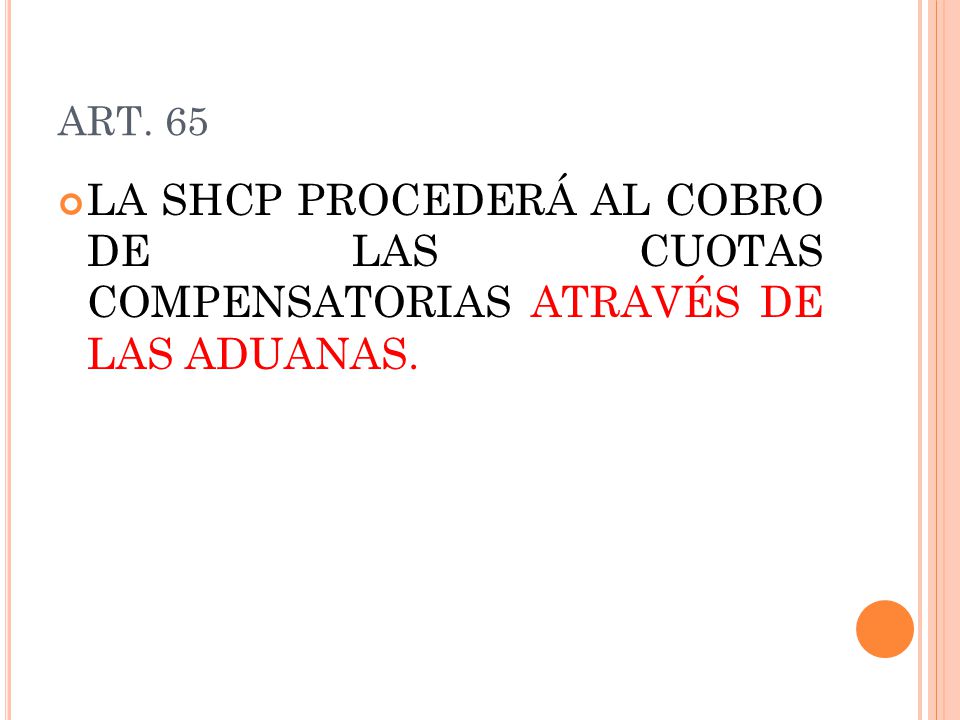 ART. 65 LA SHCP PROCEDERÁ AL COBRO DE LAS CUOTAS COMPENSATORIAS ATRAVÉS DE LAS ADUANAS.