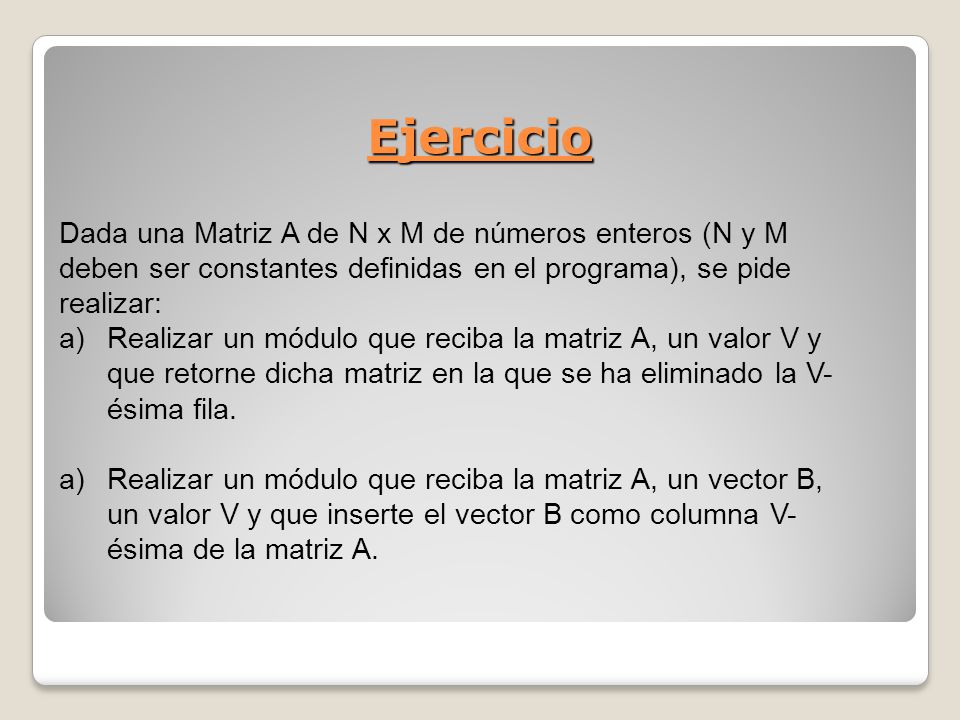 Ejercicio Dada una Matriz A de N x M de números enteros (N y M deben ser constantes definidas en el programa), se pide realizar: