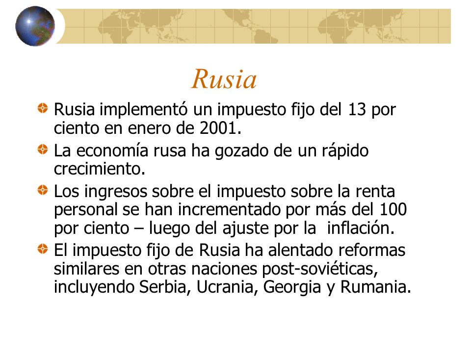 Rusia Rusia implementó un impuesto fijo del 13 por ciento en enero de La economía rusa ha gozado de un rápido crecimiento.