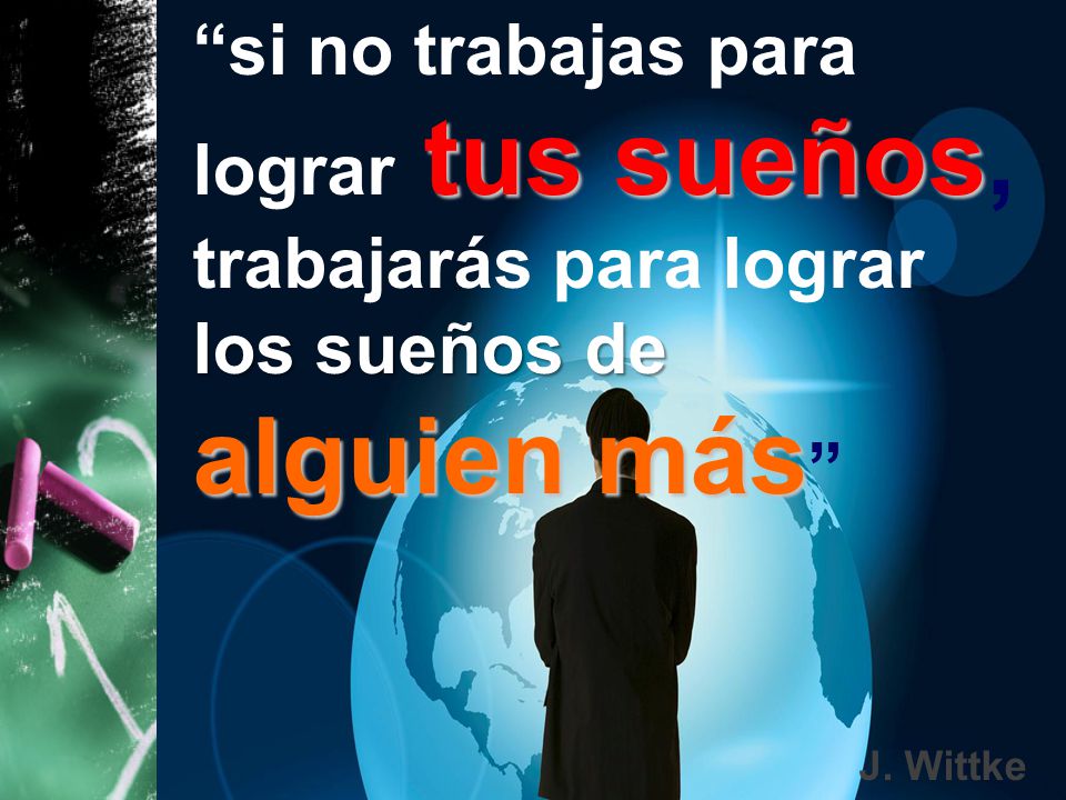 si no trabajas para lograr tus sueños, trabajarás para lograr los sueños de alguien más