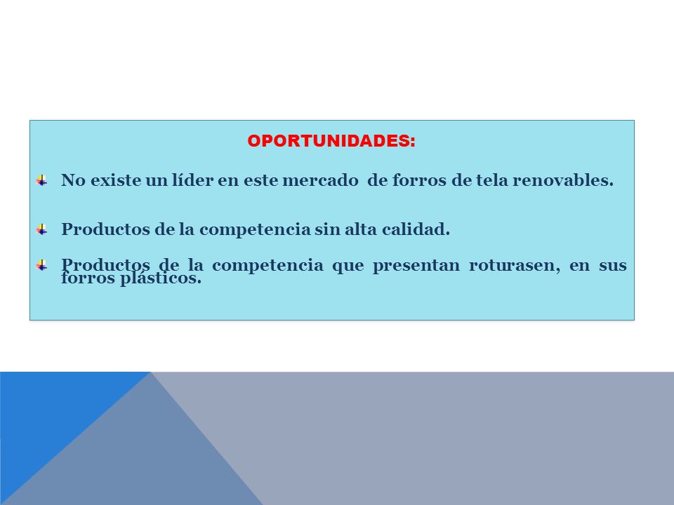 OPORTUNIDADES: No existe un líder en este mercado de forros de tela renovables. Productos de la competencia sin alta calidad.