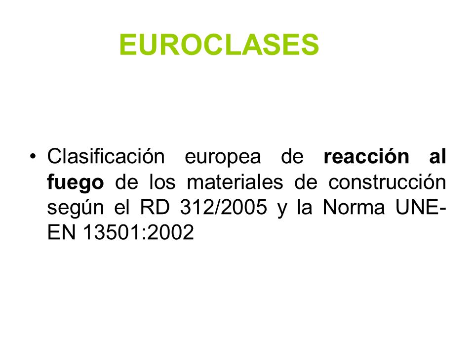 EUROCLASES Clasificación europea de reacción al fuego de los materiales de construcción según el RD 312/2005 y la Norma UNE-EN 13501:2002.