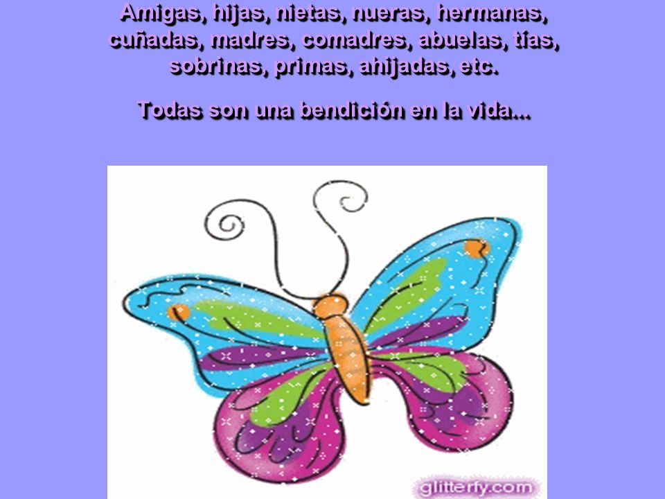 Amigas, hijas, nietas, nueras, hermanas, cuñadas, madres, comadres, abuelas, tías, sobrinas, primas, ahijadas, etc.