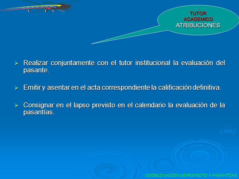 TUTOR ACADEMICO ATRIBUCIONES. Realizar conjuntamente con el tutor institucional la evaluación del pasante.