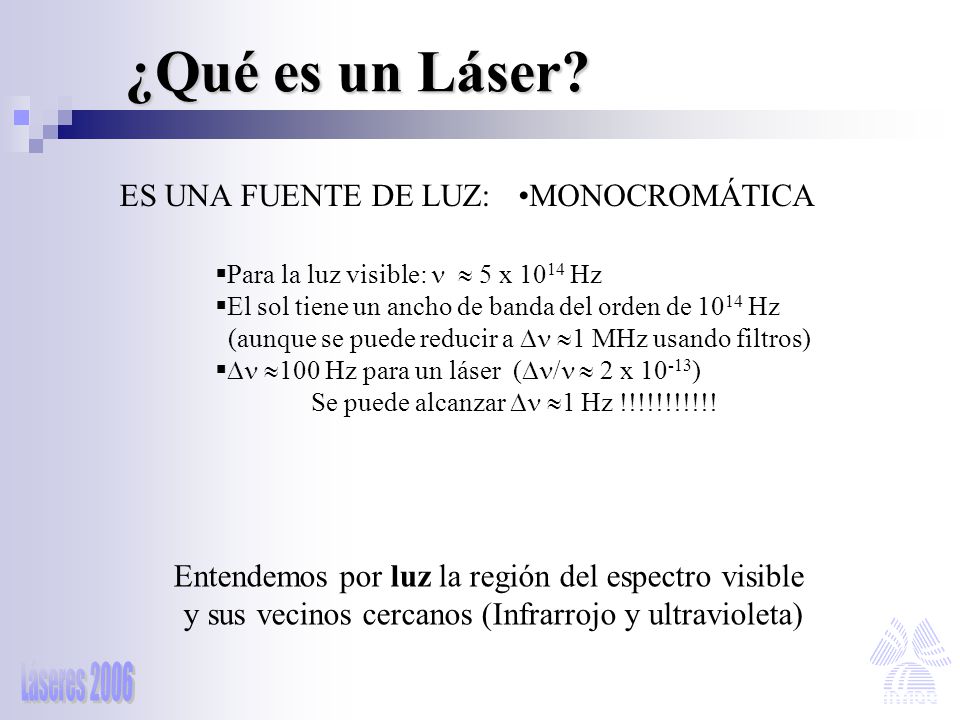 ¿Qué es un Láser ES UNA FUENTE DE LUZ: MONOCROMÁTICA