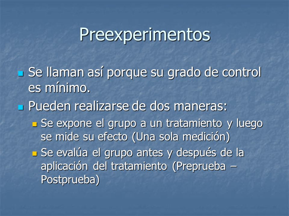 Preexperimentos Se llaman así porque su grado de control es mínimo.