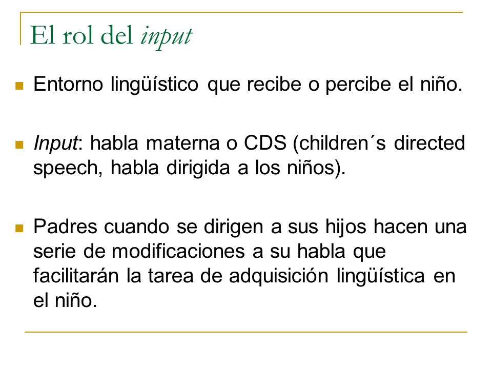 El rol del input Entorno lingüístico que recibe o percibe el niño.
