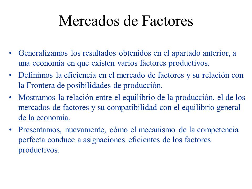 Mercados de Factores Generalizamos los resultados obtenidos en el apartado anterior, a una economía en que existen varios factores productivos.