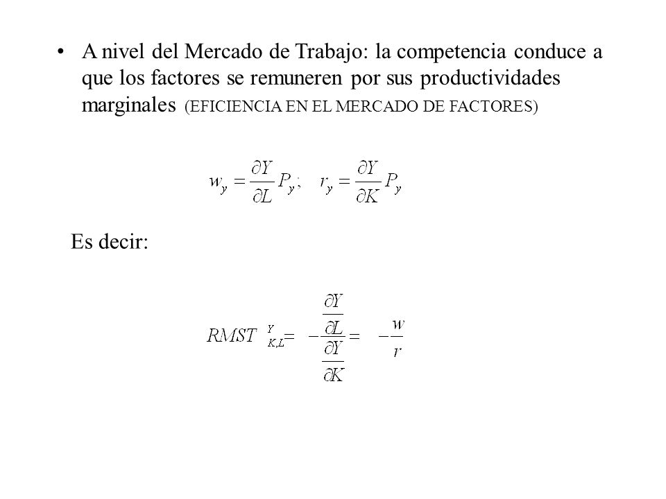 A nivel del Mercado de Trabajo: la competencia conduce a que los factores se remuneren por sus productividades marginales (EFICIENCIA EN EL MERCADO DE FACTORES)
