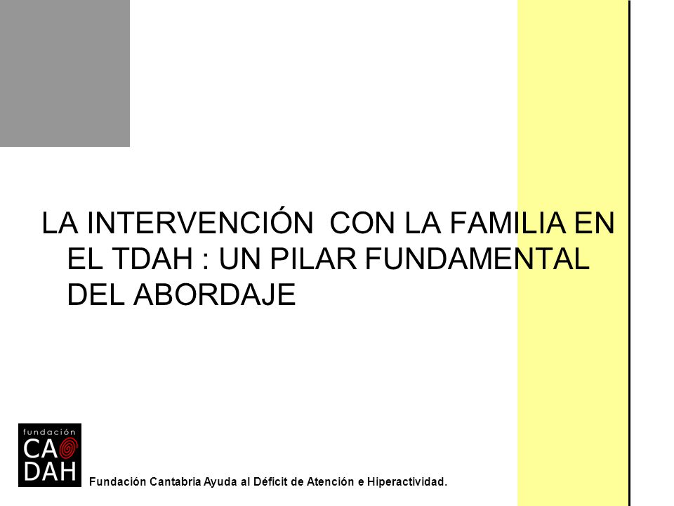 LA INTERVENCIÓN CON LA FAMILIA EN EL TDAH : UN PILAR FUNDAMENTAL DEL ABORDAJE