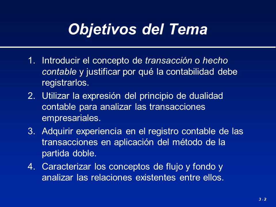 Objetivos del Tema 1. Introducir el concepto de transacción o hecho contable y justificar por qué la contabilidad debe registrarlos.