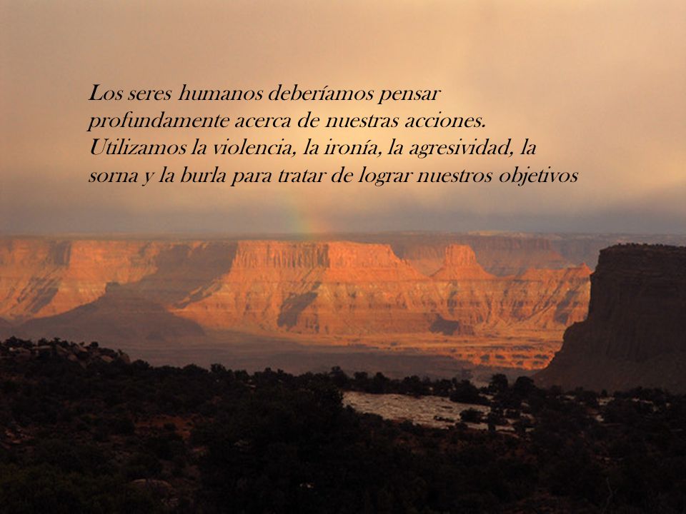 Los seres humanos deberíamos pensar profundamente acerca de nuestras acciones.