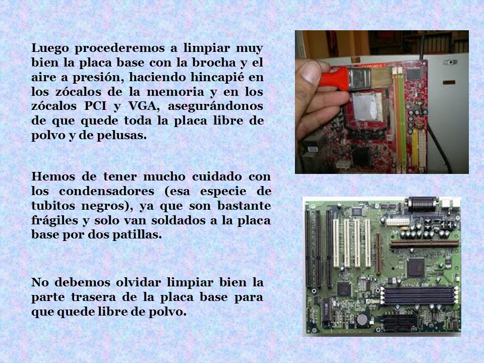 Luego procederemos a limpiar muy bien la placa base con la brocha y el aire a presión, haciendo hincapié en los zócalos de la memoria y en los zócalos PCI y VGA, asegurándonos de que quede toda la placa libre de polvo y de pelusas.