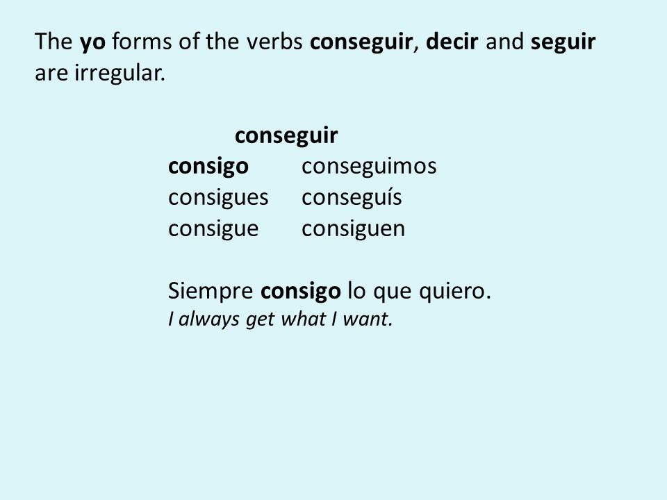 The yo forms of the verbs conseguir, decir and seguir are irregular.